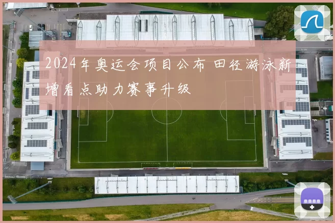 2024年奥运会项目公布 田径游泳新增看点助力赛事升级