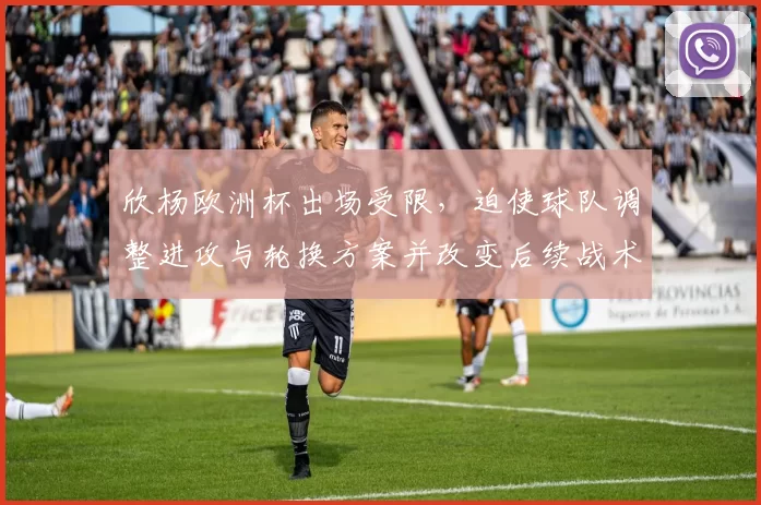 欣杨欧洲杯出场受限，迫使球队调整进攻与轮换方案并改变后续战术看点