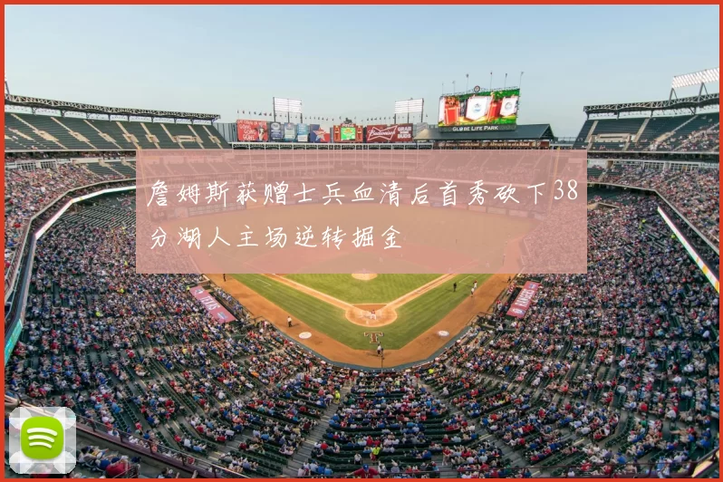 詹姆斯获赠士兵血清后首秀砍下38分湖人主场逆转掘金