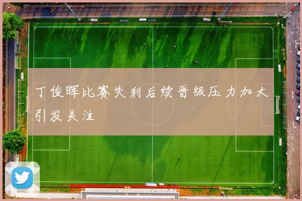 丁俊晖比赛失利后续晋级压力加大引发关注